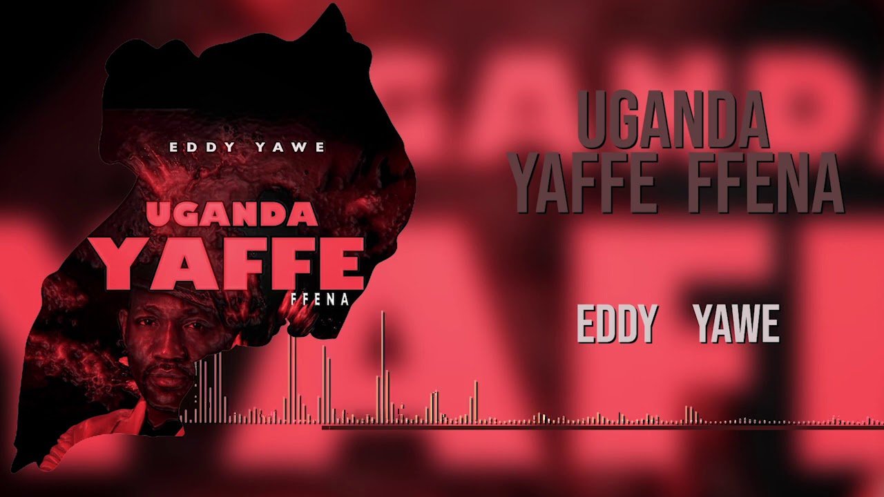Uganda Yaffe By Eddy Yawe