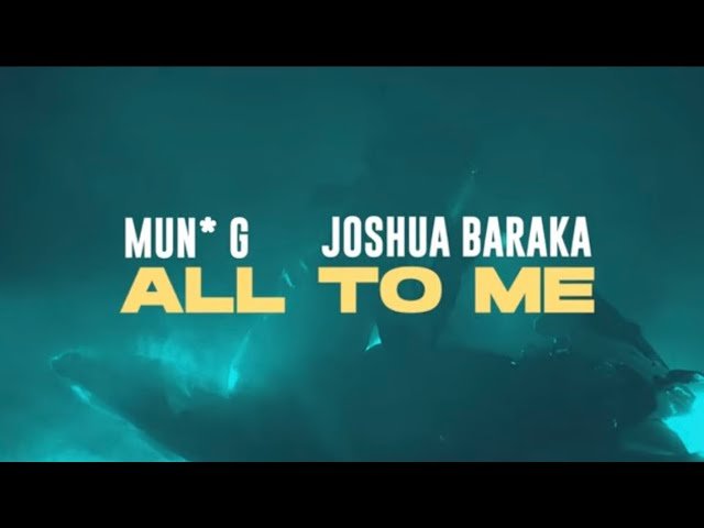 All to me By  Mun G Ft Joshua Baraka